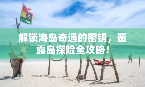 解鎖海島奇遇的密鑰，蜜露島探險(xiǎn)全攻略！