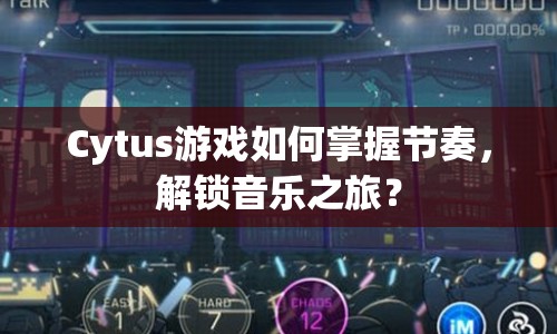 Cytus游戲如何掌握節(jié)奏，解鎖音樂之旅？