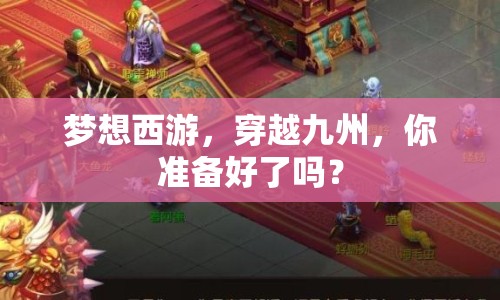 夢想西游，穿越九州，你準備好了嗎？