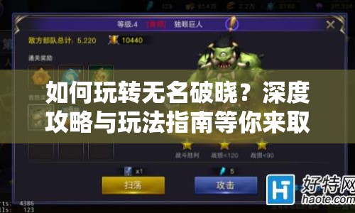 如何玩轉(zhuǎn)無名破曉？深度攻略與玩法指南等你來??！