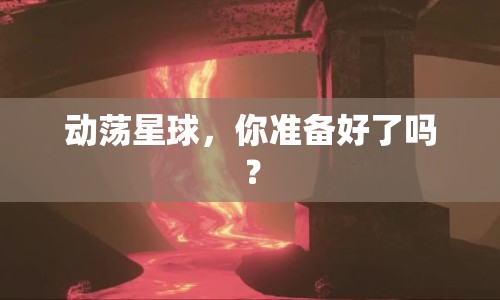 動(dòng)蕩星球，你準(zhǔn)備好了嗎？