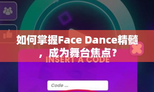 如何掌握Face Dance精髓，成為舞臺(tái)焦點(diǎn)？