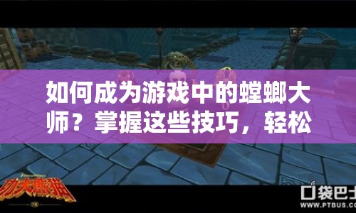 如何成為游戲中的螳螂大師？掌握這些技巧，輕松上手！