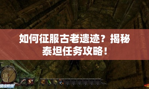 如何征服古老遺跡？揭秘泰坦任務(wù)攻略！