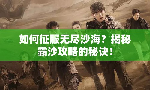 如何征服無(wú)盡沙海？揭秘霸沙攻略的秘訣！
