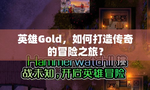 英雄Gold，如何打造傳奇的冒險(xiǎn)之旅？