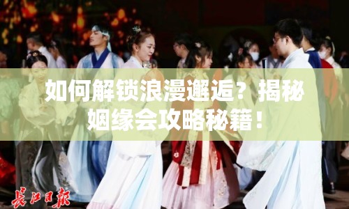 如何解鎖浪漫邂逅？揭秘姻緣會(huì)攻略秘籍！
