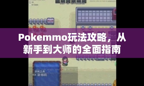 Pokemmo玩法攻略，從新手到大師的全面指南