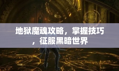地獄魔魂攻略，掌握技巧，征服黑暗世界