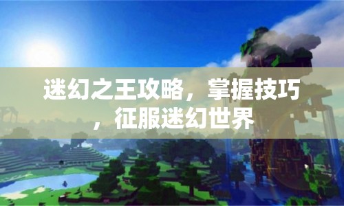 迷幻之王攻略，掌握技巧，征服迷幻世界