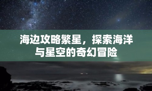海邊攻略繁星，探索海洋與星空的奇幻冒險