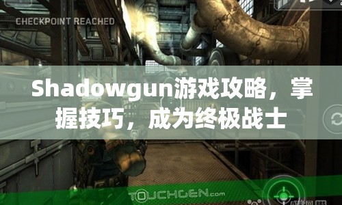 Shadowgun游戲攻略，掌握技巧，成為終極戰(zhàn)士