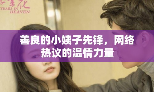 善良的小姨子先鋒，網(wǎng)絡(luò)熱議的溫情力量