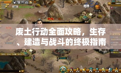 廢土行動(dòng)全面攻略，生存、建造與戰(zhàn)斗的終極指南