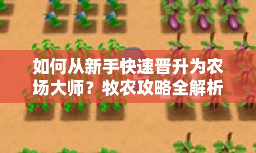 如何從新手快速晉升為農(nóng)場大師？牧農(nóng)攻略全解析！