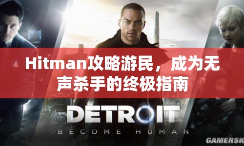 Hitman攻略游民，成為無(wú)聲殺手的終極指南
