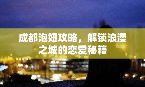 成都泡妞攻略，解鎖浪漫之城的戀愛秘籍