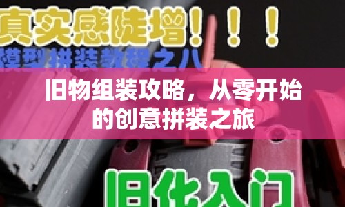 舊物組裝攻略，從零開始的創(chuàng)意拼裝之旅