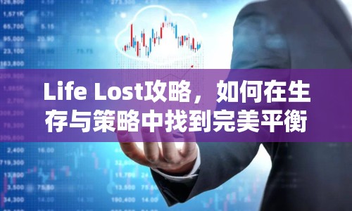Life Lost攻略，如何在生存與策略中找到完美平衡？