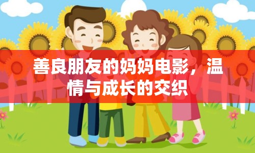 善良朋友的媽媽電影，溫情與成長(zhǎng)的交織