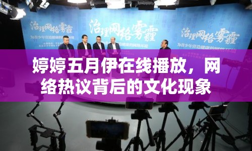 婷婷五月伊在線播放，網(wǎng)絡(luò)熱議背后的文化現(xiàn)象