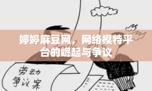 婷婷麻豆網(wǎng)，網(wǎng)絡(luò)模特平臺的崛起與爭議