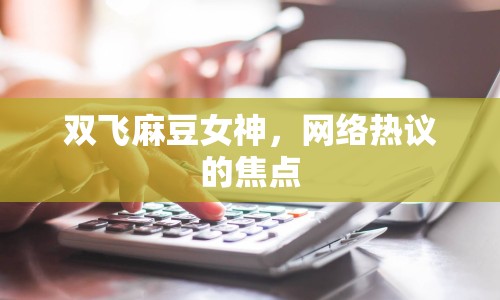 雙飛麻豆女神，網(wǎng)絡(luò)熱議的焦點(diǎn)