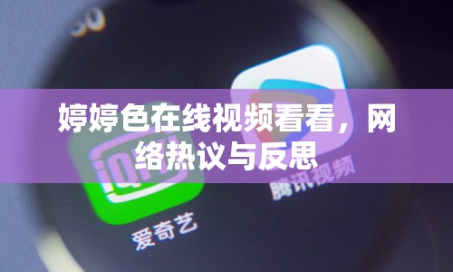 婷婷色在線視頻看看，網(wǎng)絡(luò)熱議與反思