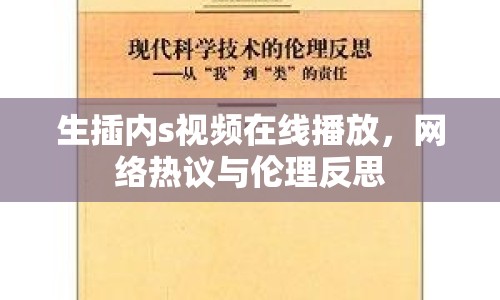 生插內(nèi)s視頻在線播放，網(wǎng)絡(luò)熱議與倫理反思