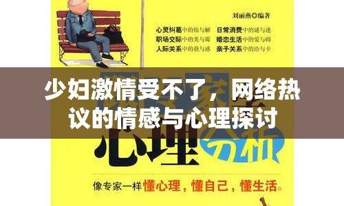 少婦激情受不了，網(wǎng)絡(luò)熱議的情感與心理探討