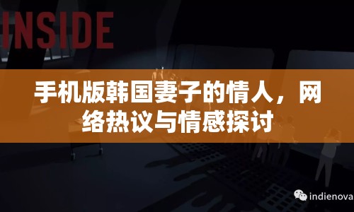 手機版韓國妻子的情人，網(wǎng)絡熱議與情感探討