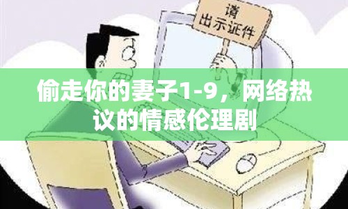 偷走你的妻子1-9，網(wǎng)絡(luò)熱議的情感倫理劇