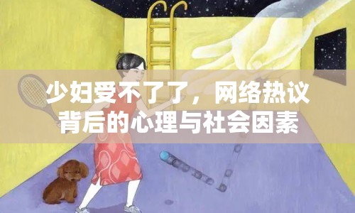 少婦受不了了，網(wǎng)絡(luò)熱議背后的心理與社會因素