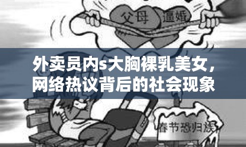 外賣員內(nèi)s大胸裸乳美女，網(wǎng)絡(luò)熱議背后的社會現(xiàn)象