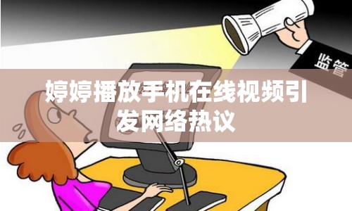 婷婷播放手機在線視頻引發(fā)網(wǎng)絡(luò)熱議