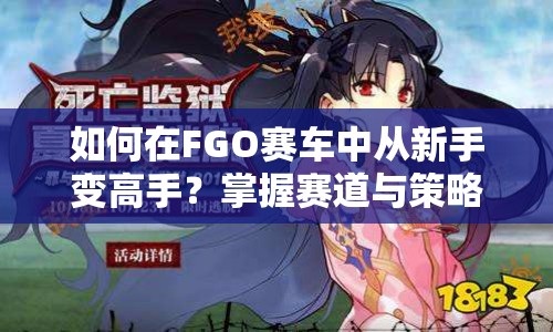 如何在FGO賽車中從新手變高手？掌握賽道與策略的終極秘訣是什么？
