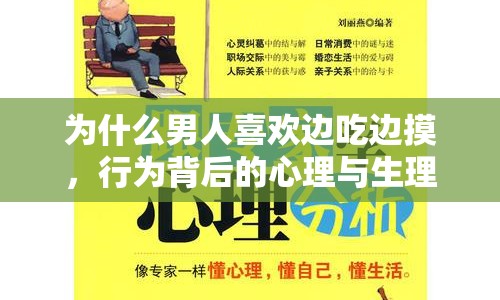 為什么男人喜歡邊吃邊摸，行為背后的心理與生理解析