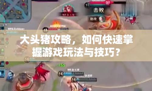 大頭豬攻略，如何快速掌握游戲玩法與技巧？
