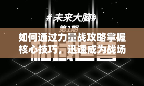 如何通過力量戰(zhàn)攻略掌握核心技巧，迅速成為戰(zhàn)場(chǎng)霸主？