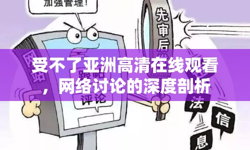 受不了亞洲高清在線觀看，網(wǎng)絡(luò)討論的深度剖析