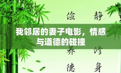 我鄰居的妻子電影，情感與道德的碰撞