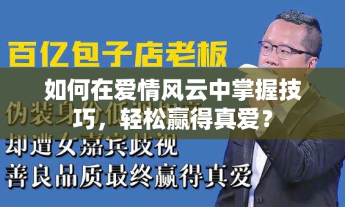 如何在愛情風(fēng)云中掌握技巧，輕松贏得真愛？