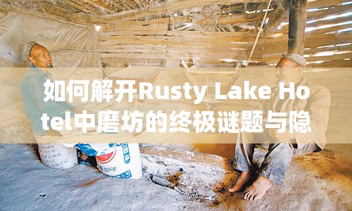 如何解開Rusty Lake Hotel中磨坊的終極謎題與隱藏秘密？
