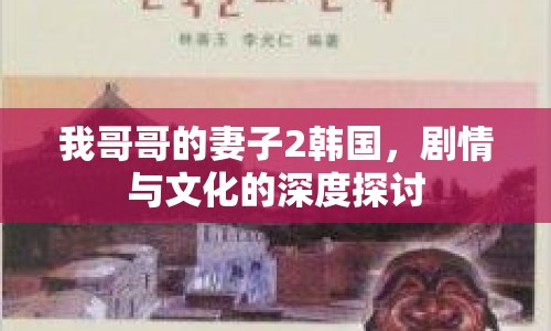 我哥哥的妻子2韓國，劇情與文化的深度探討