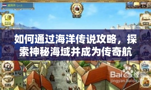 如何通過海洋傳說攻略，探索神秘海域并成為傳奇航海家？