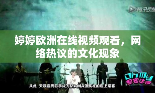 婷婷歐洲在線視頻觀看，網(wǎng)絡(luò)熱議的文化現(xiàn)象