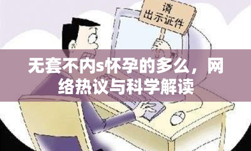 無套不內(nèi)s懷孕的多么，網(wǎng)絡(luò)熱議與科學(xué)解讀
