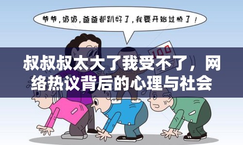 叔叔叔太大了我受不了，網絡熱議背后的心理與社會現象