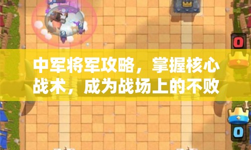 中軍將軍攻略，掌握核心戰(zhàn)術(shù)，成為戰(zhàn)場(chǎng)上的不敗王者