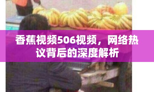香蕉視頻506視頻，網(wǎng)絡(luò)熱議背后的深度解析